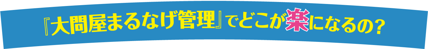 「大問屋のまるなげ管理」でどこが楽になるの？